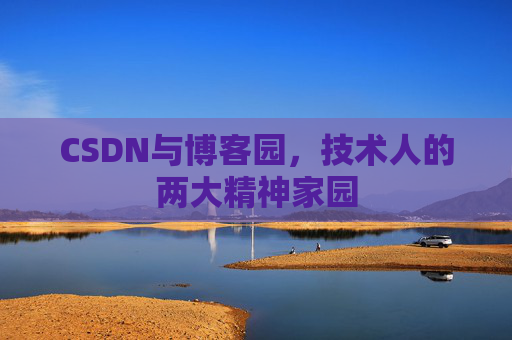 CSDN与博客园，技术人的两大精神家园